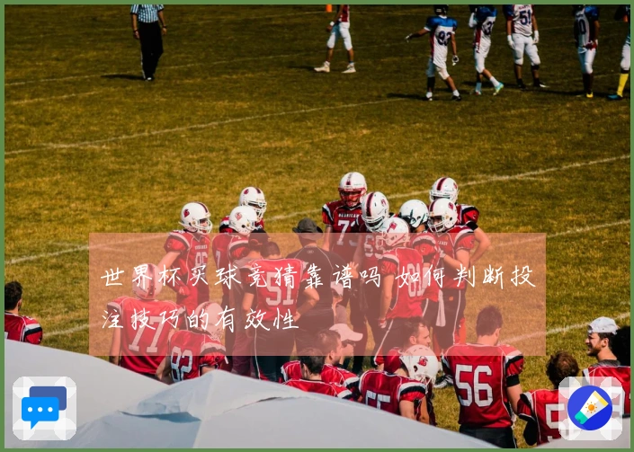 世界杯买球竞猜靠谱吗 如何判断投注技巧的有效性