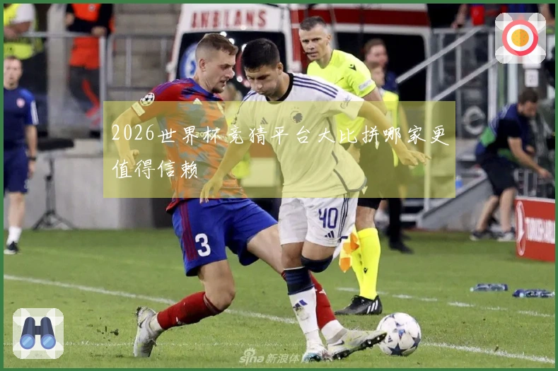 2026世界杯竞猜平台大比拼哪家更值得信赖