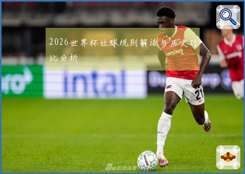 2026世界杯让球规则解读与历史对比分析